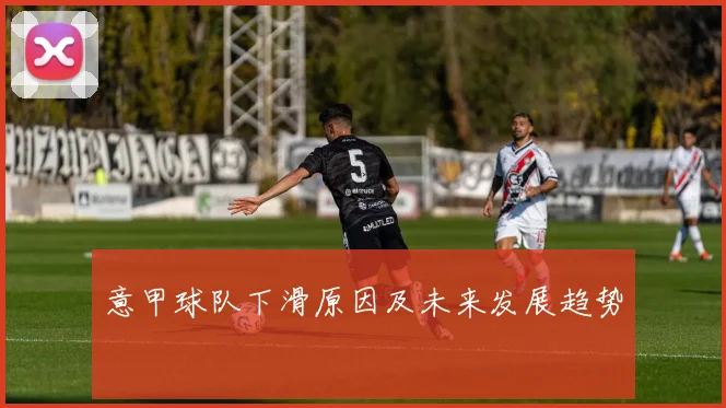 意甲球队下滑原因及未来发展趋势