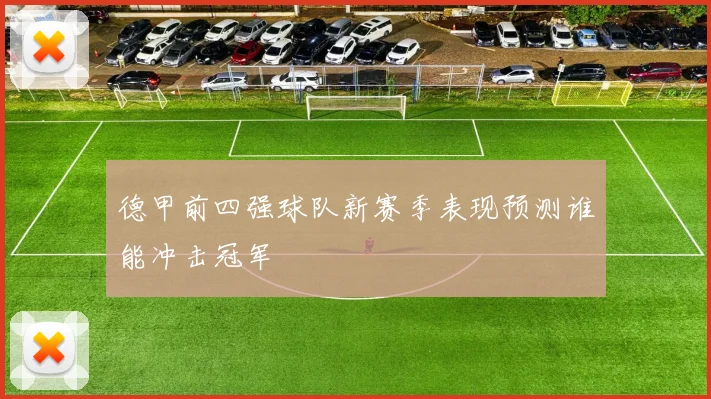 德甲前四强球队新赛季表现预测谁能冲击冠军