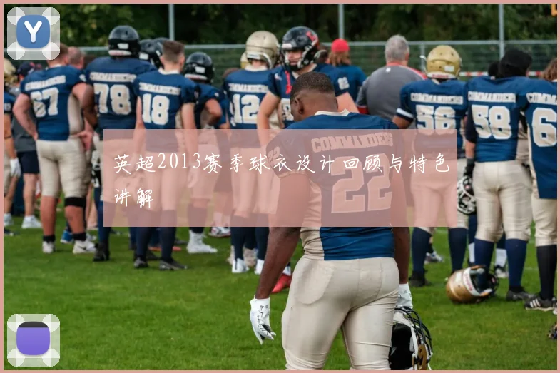 英超2013赛季球衣设计回顾与特色讲解